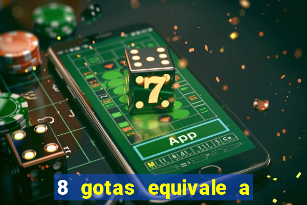 8 gotas equivale a quantos ml